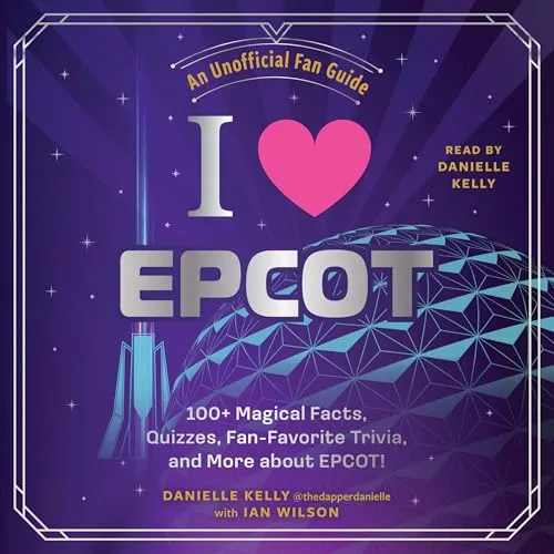 I Love EPCOT By Danielle Kelly, Ian Wilson